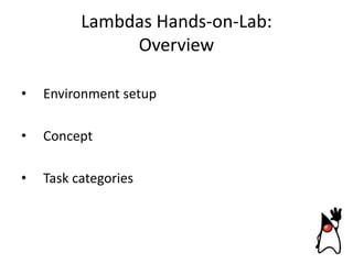 Lambdas Hands-on-Lab:
Overview
•

Environment setup

•

Concept

•

Task categories

 