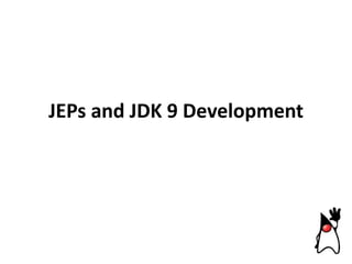 JEPs and JDK 9 Development

 