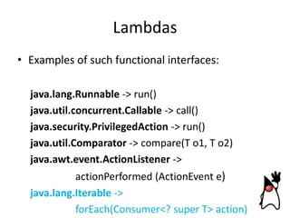 Lambdas
• Examples of such functional interfaces:
java.lang.Runnable -> run()
java.util.concurrent.Callable -> call()
java...