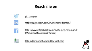 Reach me on
@_tamanm
http://eg.linkedin.com/in/mohamedtaman/
https://www.facebook.com/mohamed.m.taman.7
(Mohamed Mahmoud Taman)
http://tamanmohamed.blogspot.com
 