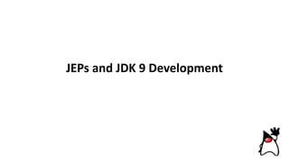 JEPs and JDK 9 Development
 
