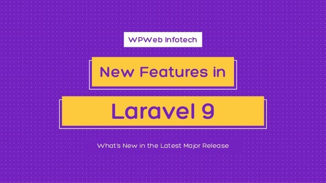 WPWeb Infotech
What’s New in the Latest Major Release
New Features in
Laravel 9
 