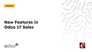 New Features in
Odoo 17 Sales
Enterprise
 
