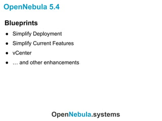 OpenNebula.systems
OpenNebula 5.4
Blueprints
● Simplify Deployment
● Simplify Current Features
● vCenter
● … and other enhancements
 