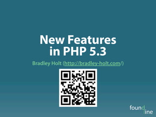 New Features
in PHP 5.3
Bradley Holt (http://bradley-holt.com/)
 
