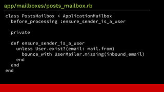 app/mailboxes/posts_mailbox.rb
class PostsMailbox < ApplicationMailbox
before_processing :ensure_sender_is_a_user
private
...