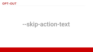 OPT-OUT
--skip-action-text
 