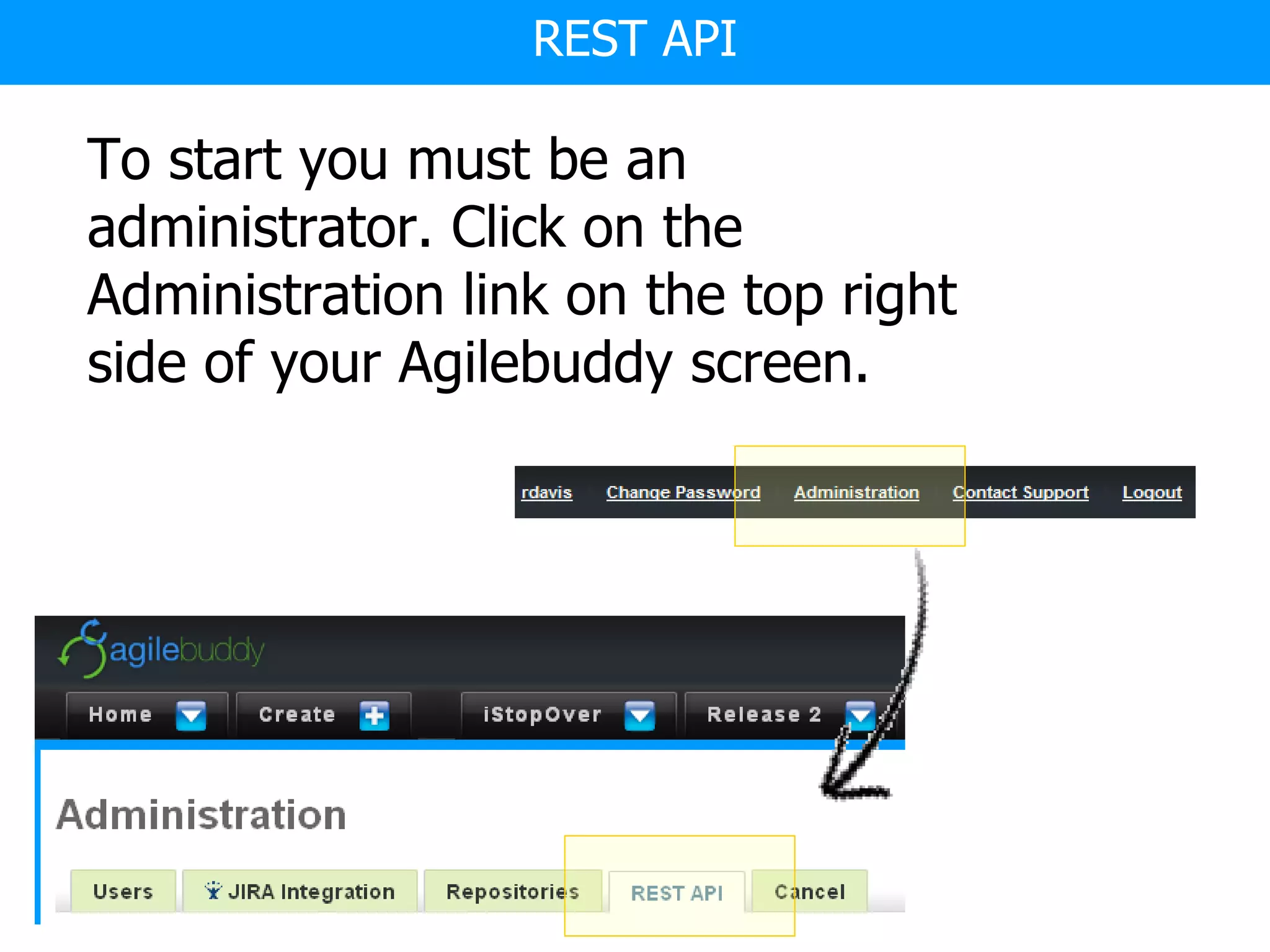 REST API To start you must be an administrator. Click on the Administration link on the top right side of your Agilebuddy screen. 