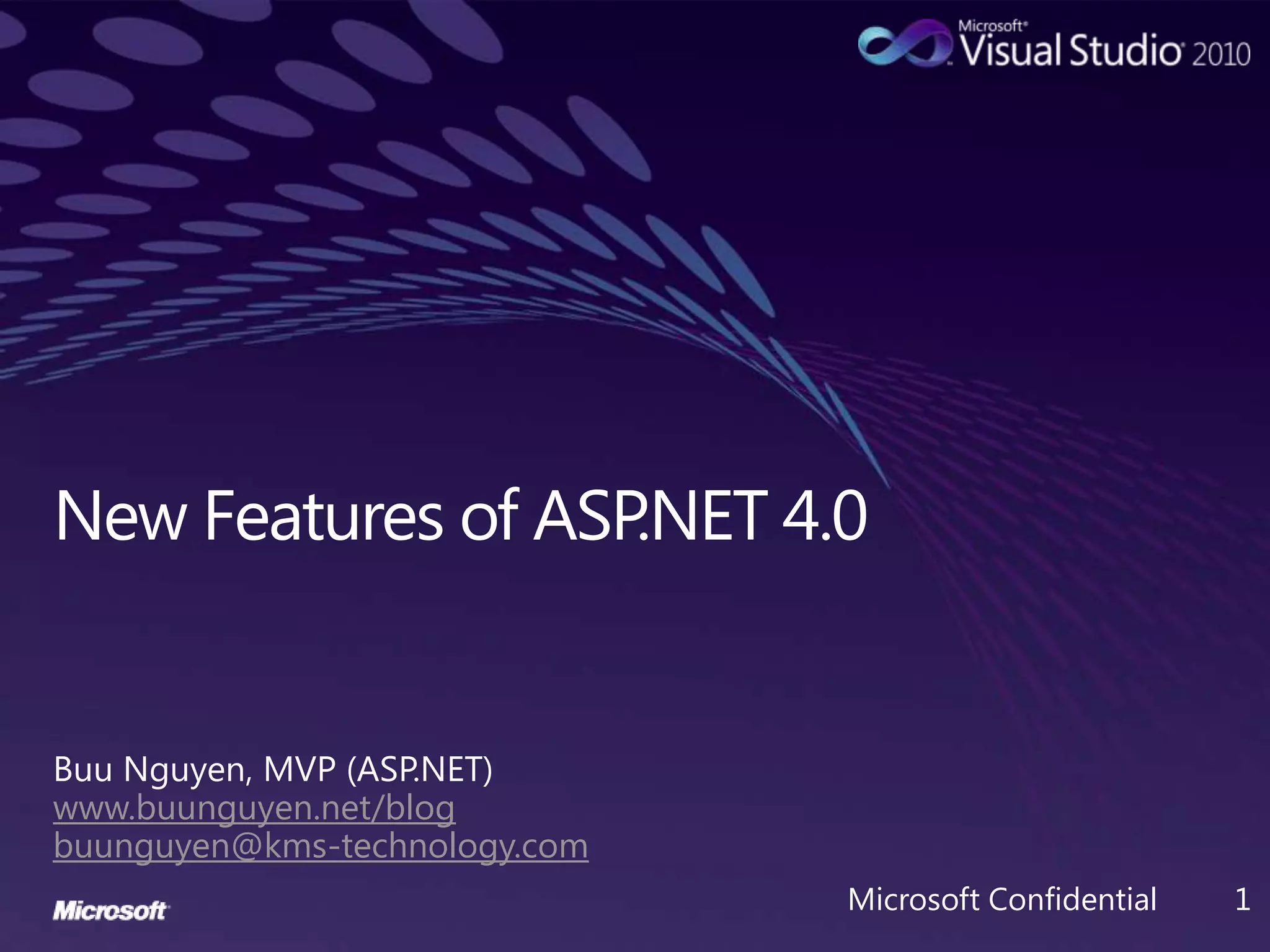 New Features of ASP.NET 4.0Buu Nguyen, MVP (ASP.NET)www.buunguyen.net/blogbuunguyen@kms-technology.comMicrosoft Confidential1