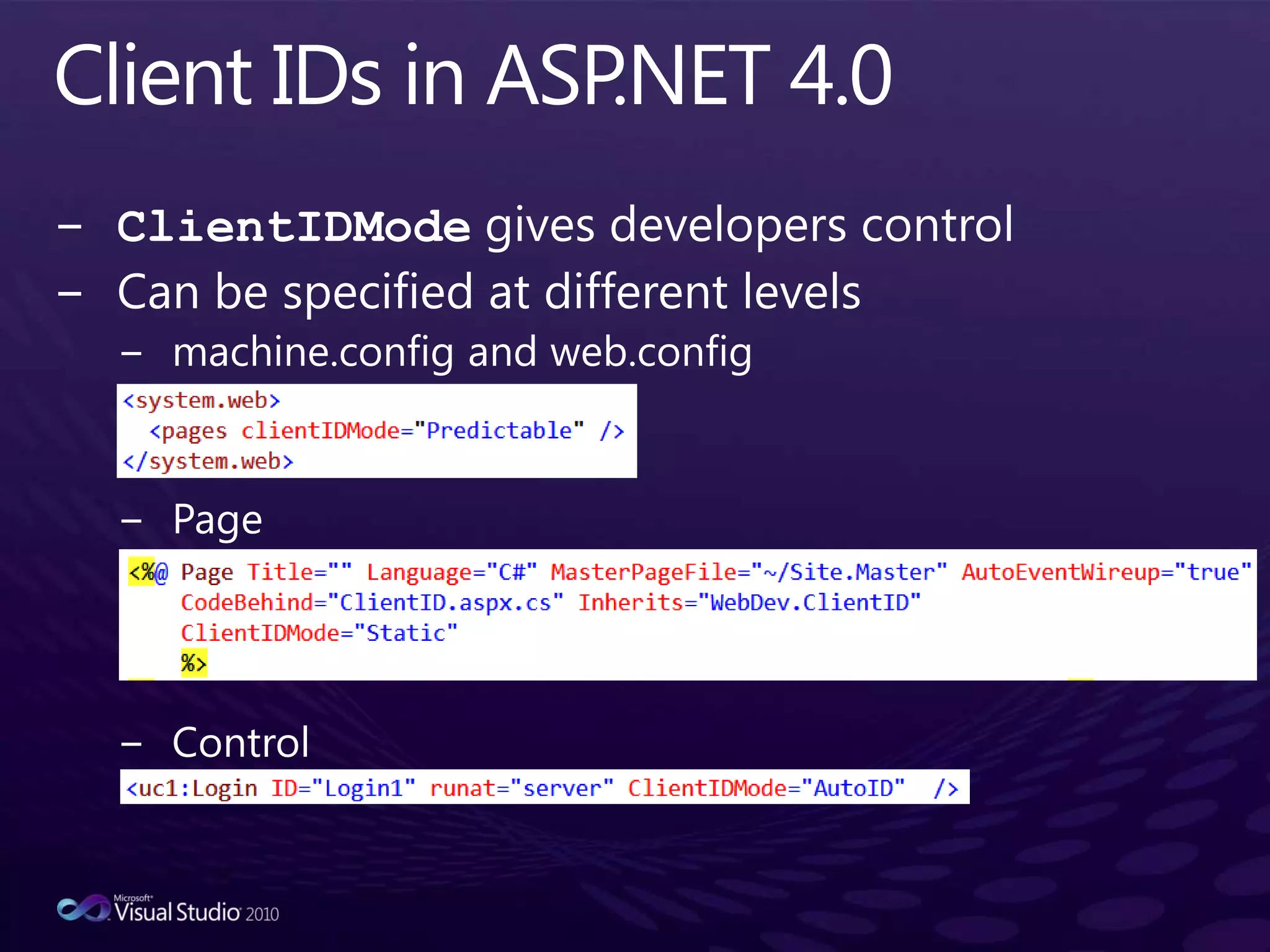 Client IDs in ASP.NET 4.0ClientIDMode gives developers controlCan be specified at different levelsmachine.config and web.configPageControl