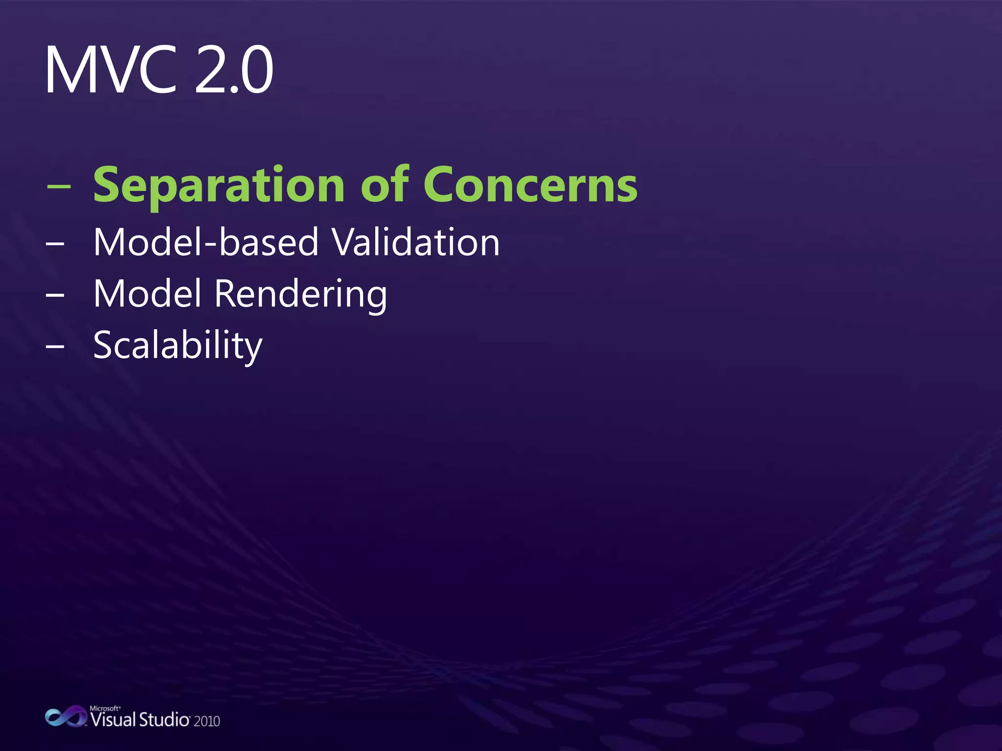 MVC 2.0Separation of ConcernsModel-based ValidationModel RenderingScalability