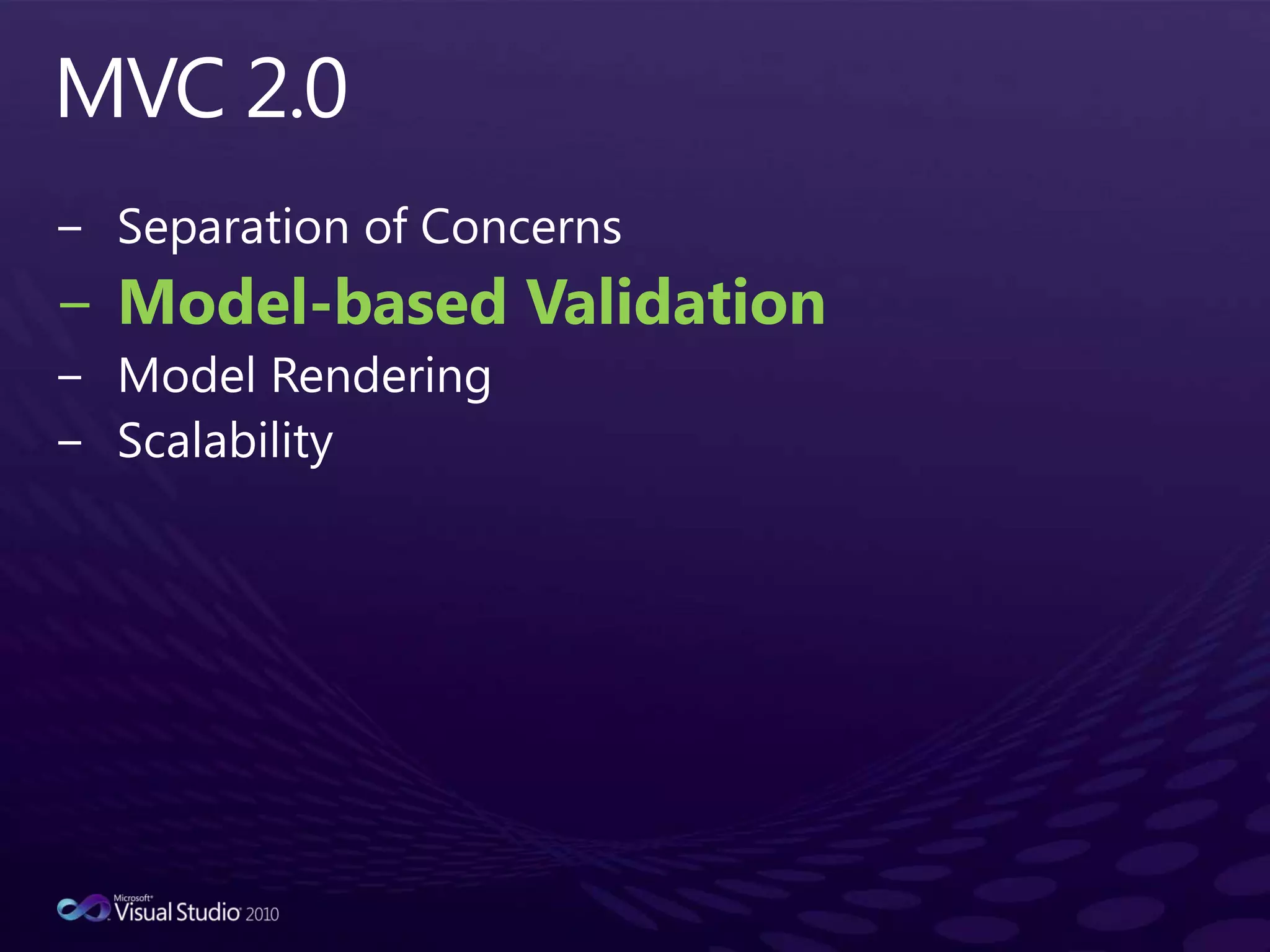 MVC 2.0Separation of ConcernsModel-based ValidationModel RenderingScalability