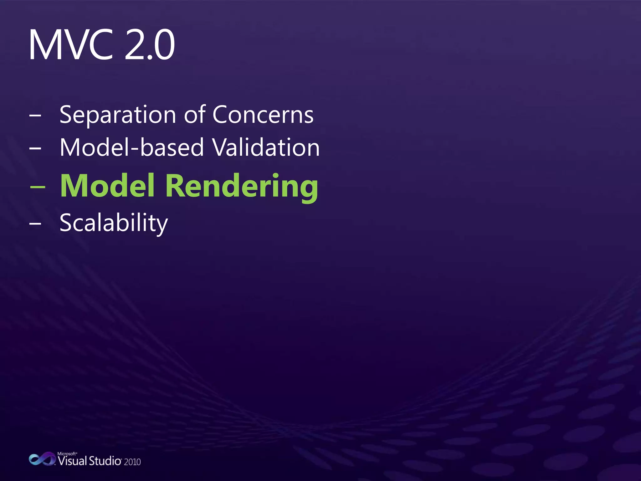 MVC 2.0Separation of ConcernsModel-based ValidationModel RenderingScalability