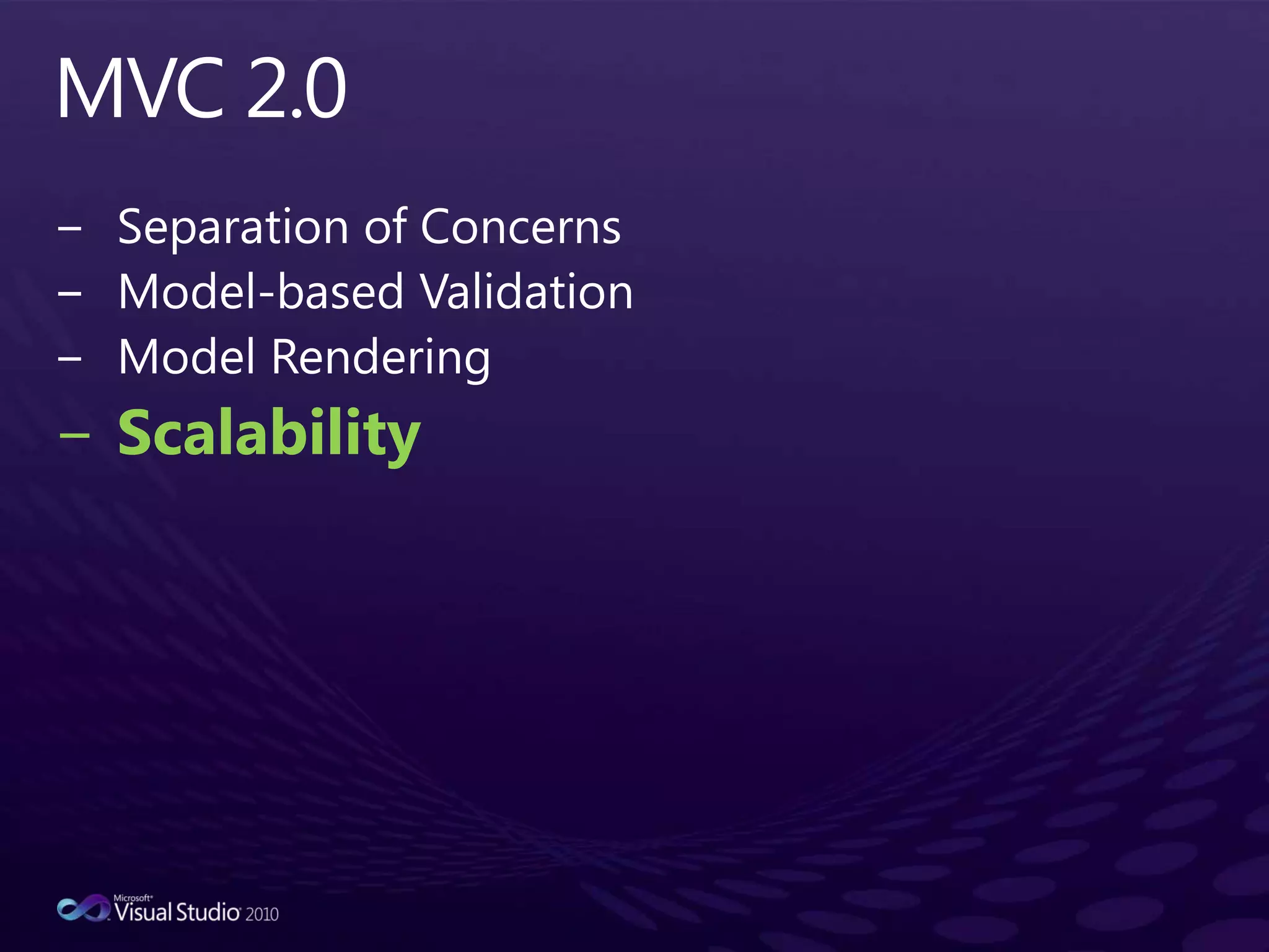 MVC 2.0Separation of ConcernsModel-based ValidationModel RenderingScalability