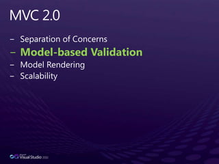 MVC 2.0Separation of ConcernsModel-based ValidationModel RenderingScalability