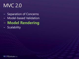 MVC 2.0Separation of ConcernsModel-based ValidationModel RenderingScalability