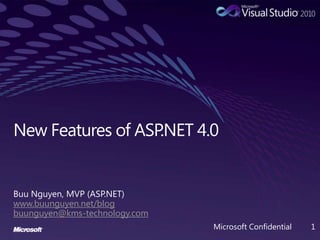 New Features of ASP.NET 4.0 Buu Nguyen, MVP (ASP.NET) www.buunguyen.net/blog buunguyen@kms-technology.com Microsoft Confidential 1 