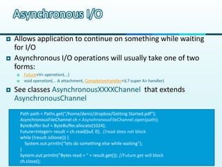 Asynchronous I/O
   Allows application to continue on something while waiting
    for I/O
   Asynchronous I/O operations...