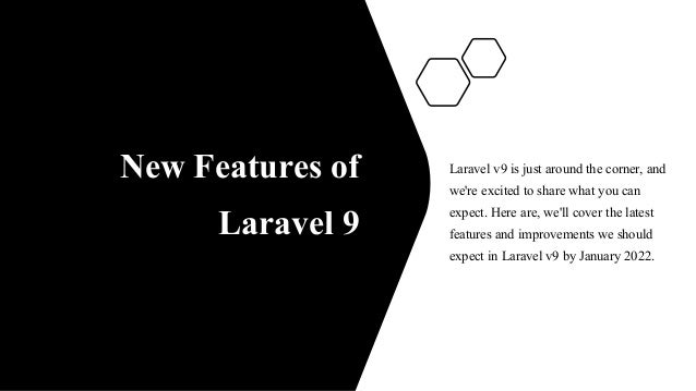 New Features of
Laravel 9
Laravel v9 is just around the corner, and
we're excited to share what you can
expect. Here are, we'll cover the latest
features and improvements we should
expect in Laravel v9 by January 2022.
 