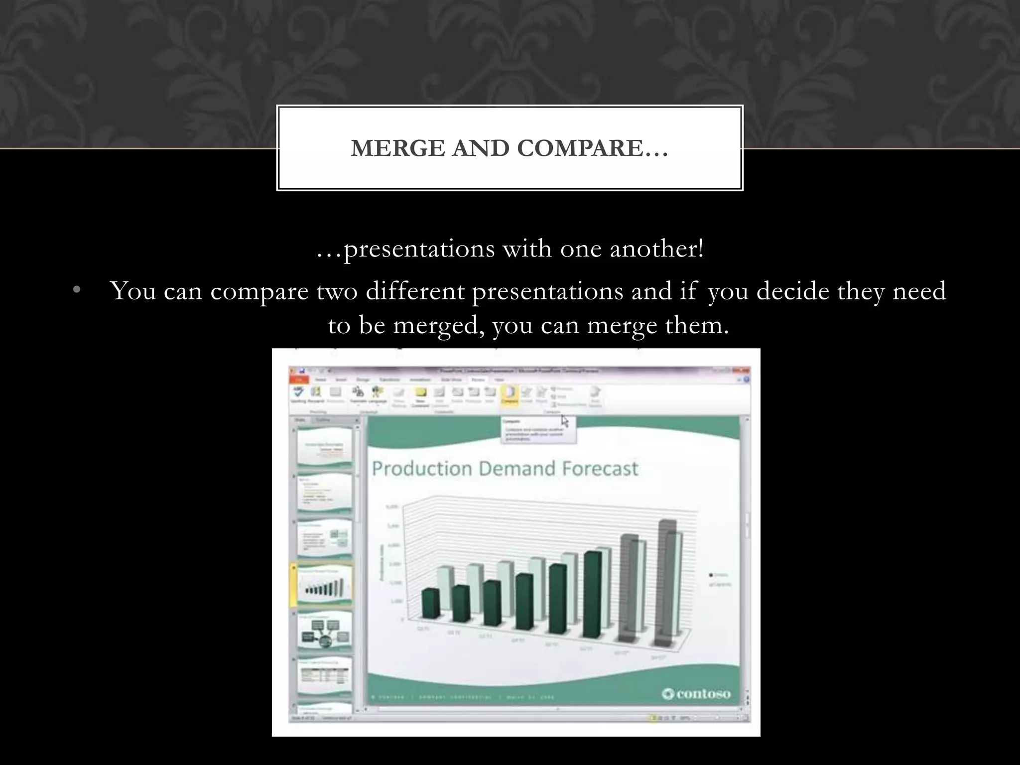 …presentations with one another!You can compare two different presentations and if you decide they need to be merged, you can merge them. Merge and compare…
