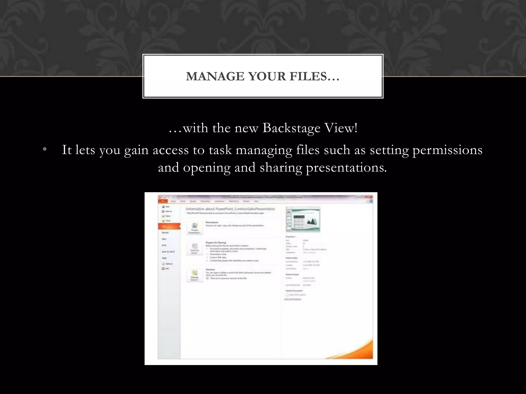 …with the new Backstage View!It lets you gain access to task managing files such as setting permissions and opening and sharing presentations.Manage your files…