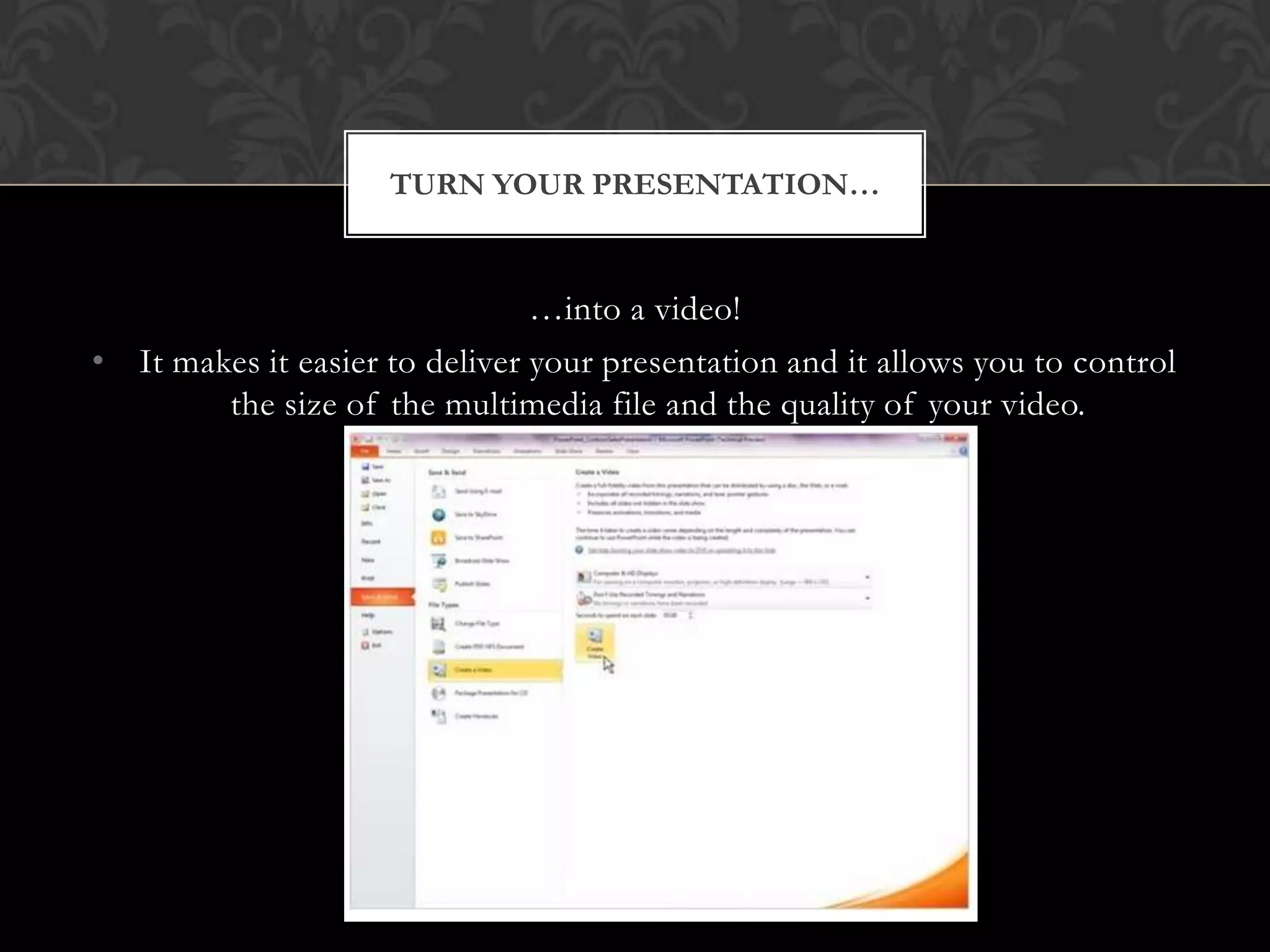 …into a video!It makes it easier to deliver your presentation and it allows you to control the size of the multimedia file and the quality of your video.Turn your presentation…