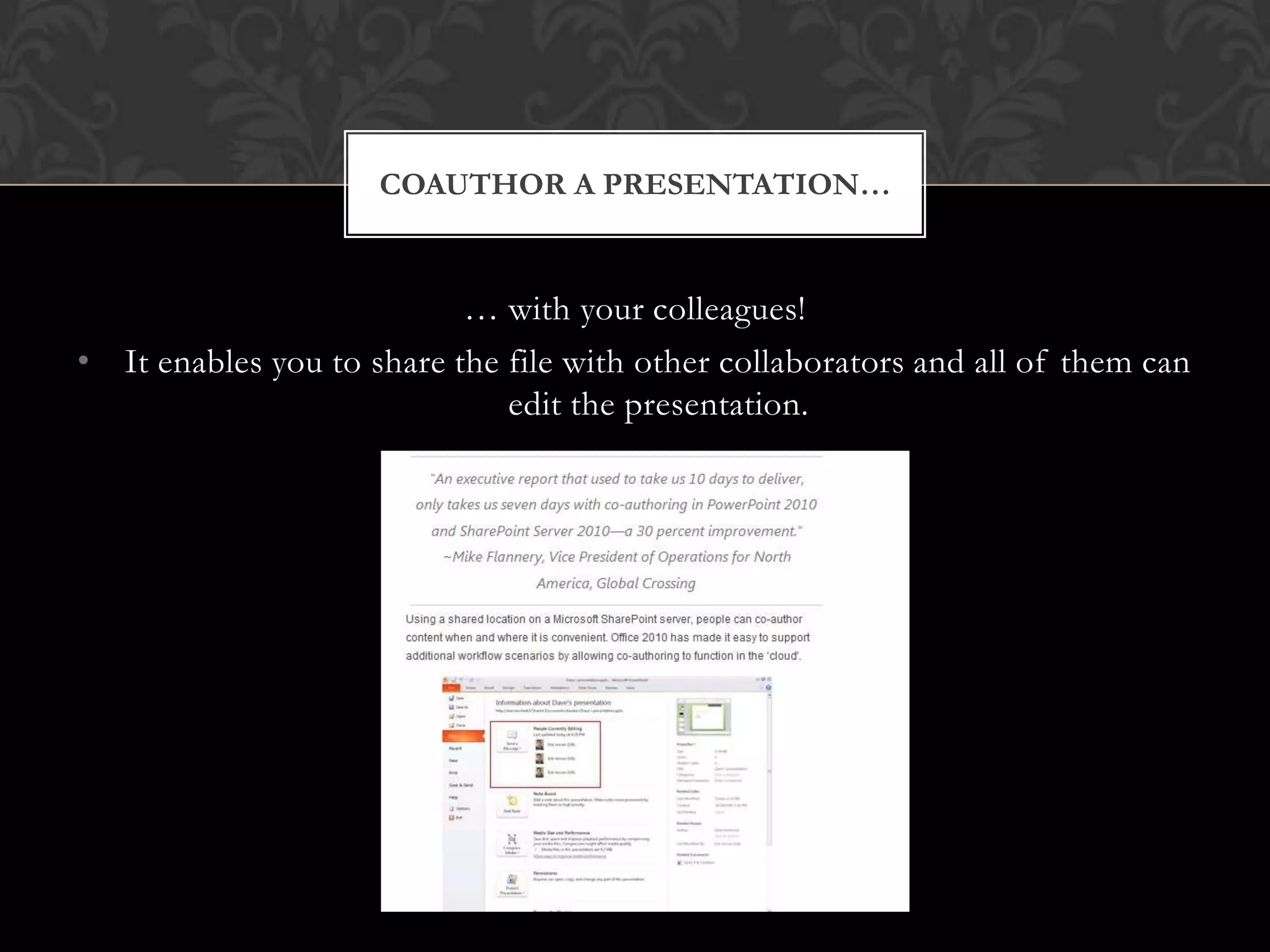… with your colleagues!It enables you to share the file with other collaborators and all of them can edit the presentation.Coauthor a presentation…