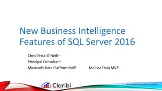 New Business Intelligence
Features of SQL Server 2016
Chris Testa-O’Neill –
Principal Consultant
Microsoft Data Platform MVP Melissa Data MVP
Microsoft SQL Server and Azure Consulting
 