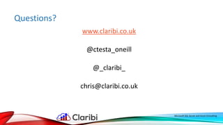 Questions?
Microsoft SQL Server and Azure Consulting
www.claribi.co.uk
@ctesta_oneill
@_claribi_
chris@claribi.co.uk
 