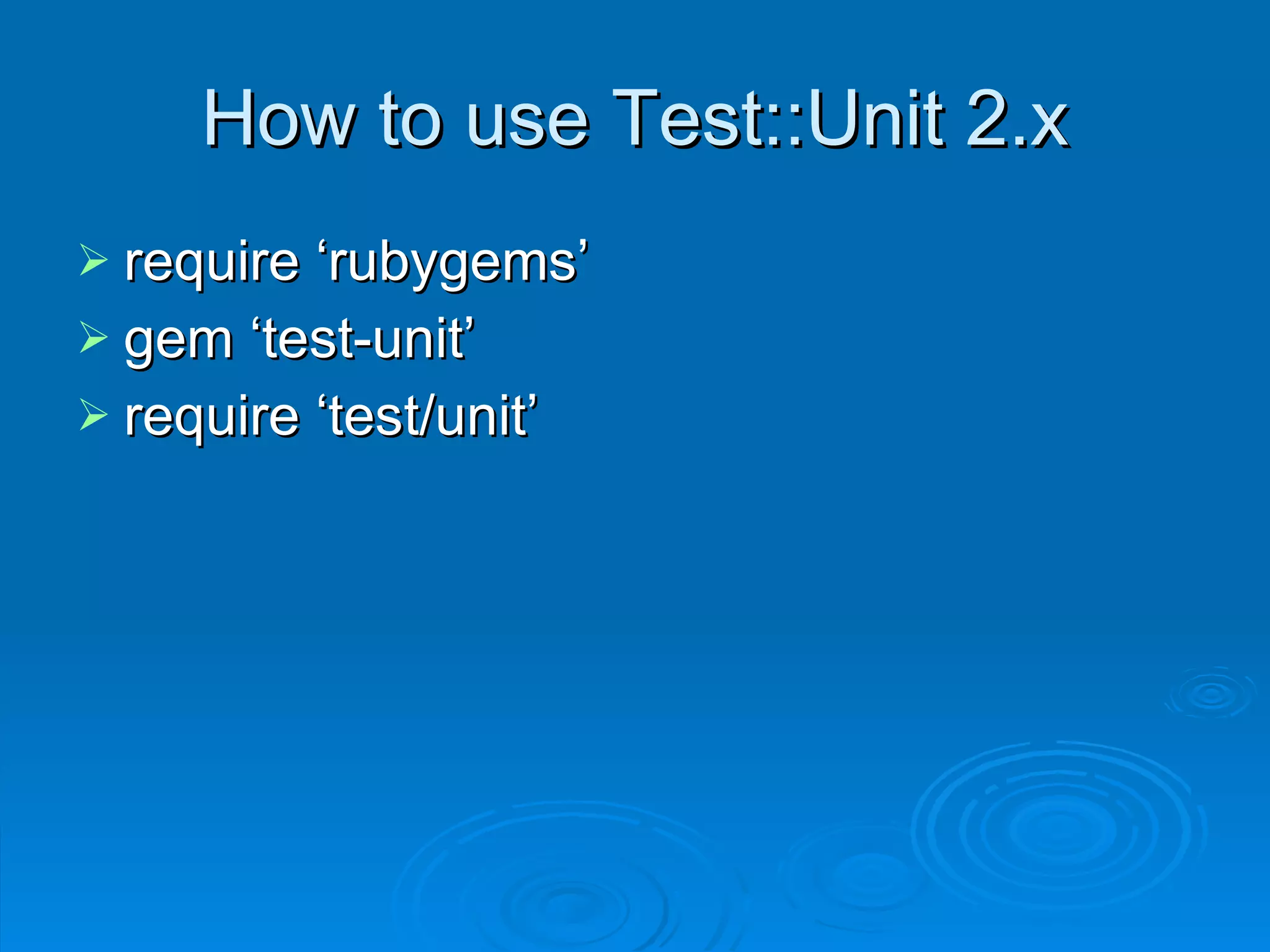 How to use Test::Unit 2.x require ‘rubygems’ gem ‘test-unit’ require ‘test/unit’ 