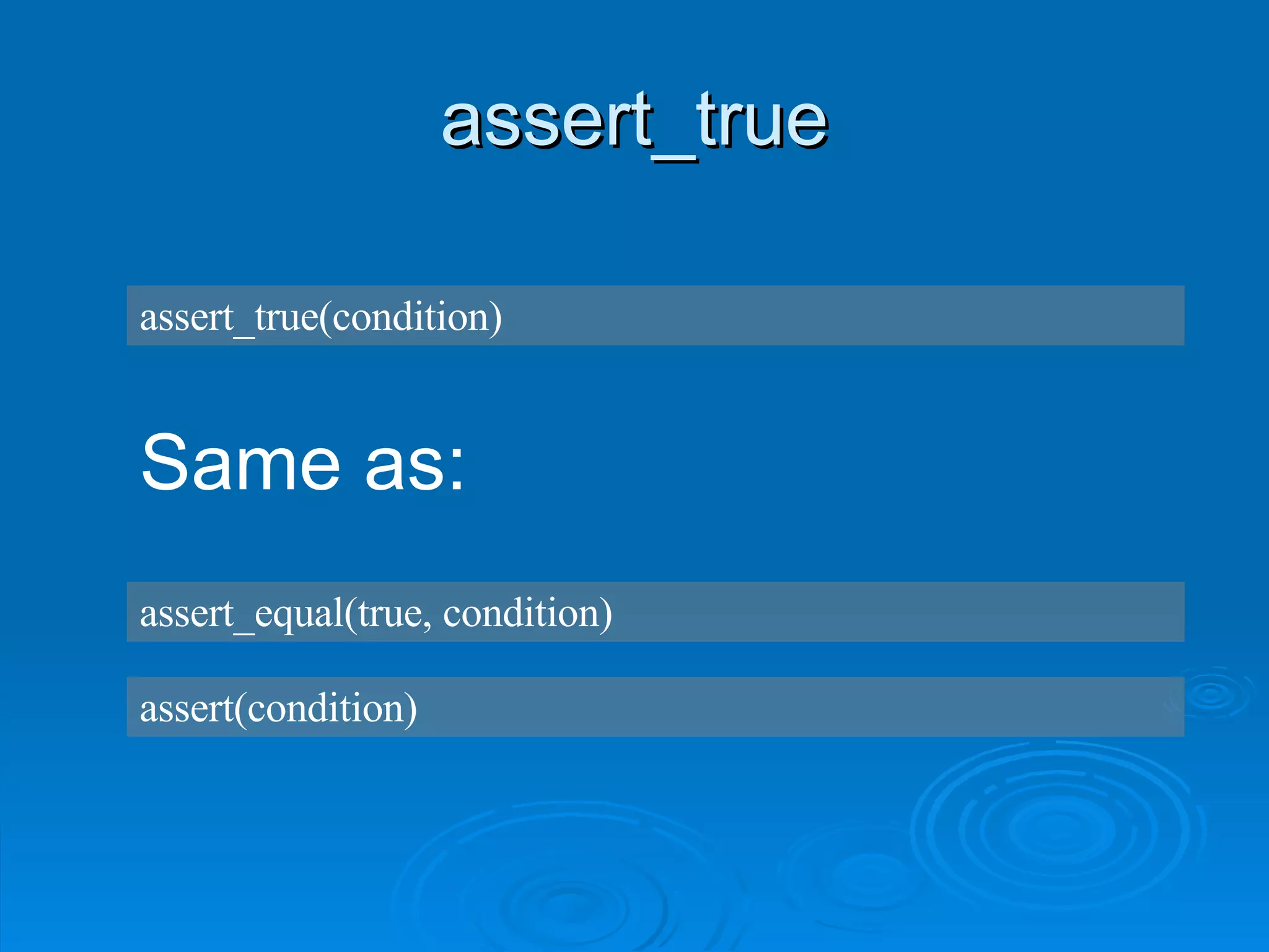 assert_true assert_true(condition) Same as: assert_equal(true, condition) assert(condition) 