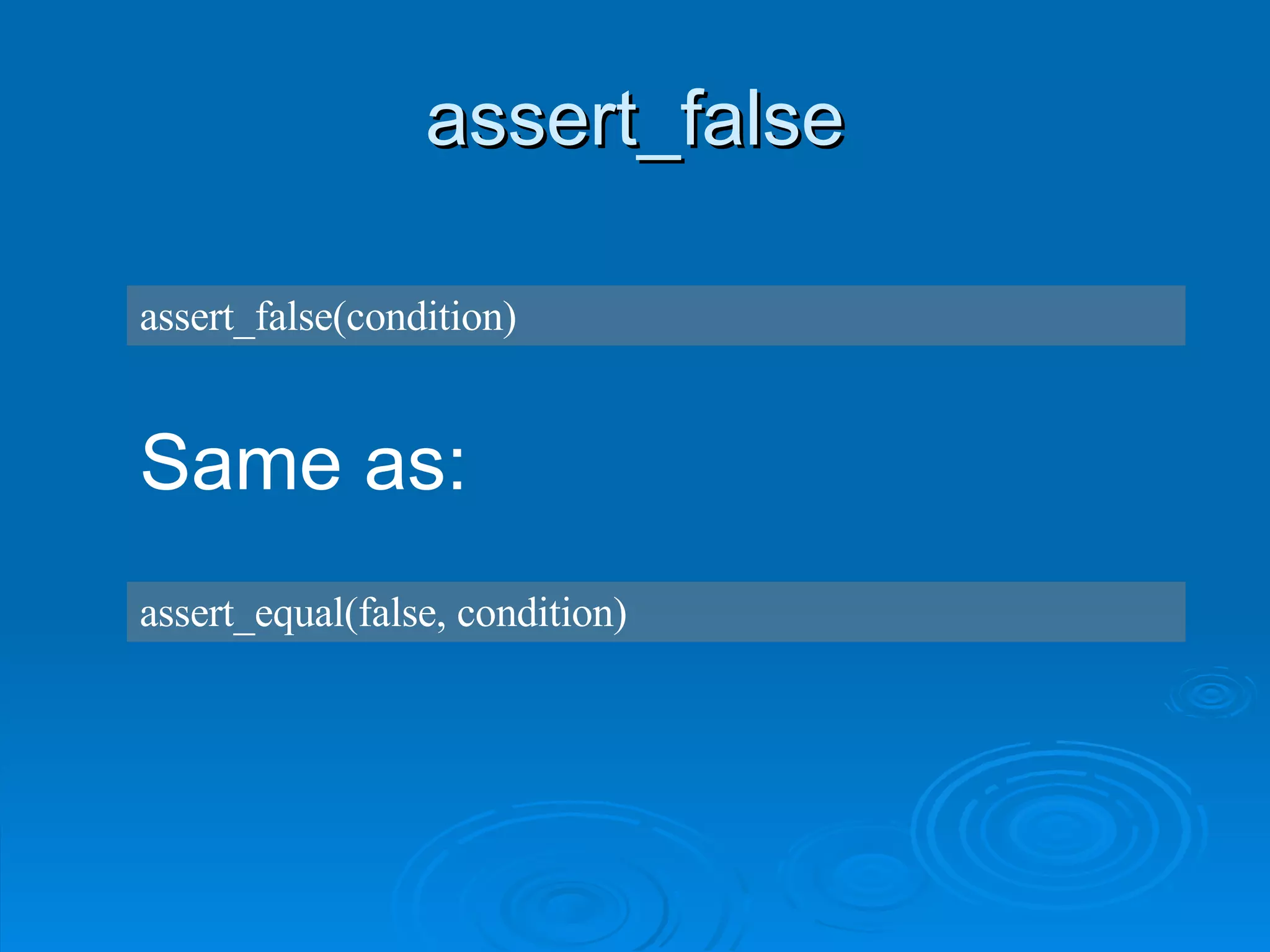 assert_false assert_false(condition) Same as: assert_equal(false, condition) 