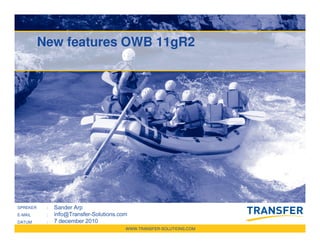 New features OWB 11gR2




SPREKER    :   Sander Arp
E-MAIL     :   info@Transfer-Solutions.com
DATUM      :   7 december 2010
                                         WWW.TRANSFER-SOLUTIONS.COM
 