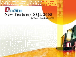 New Features SQL 2008 By Tomer Lev, DATASITE 
