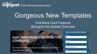 Direct Marketing Automation
Gorgeous New Templates
And More Cool Features
Boingnet Q4 Update Overview
 