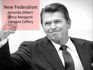 New Federalism Amanda Gilbert Mary-Margaret Lorraine Caffery 