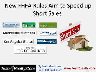 New FHFA Rules Aim to Speed up
         Short Sales




           Ty Leon-Guerrero
                               www.team1realty.com
           Call : 800-533-7107
 