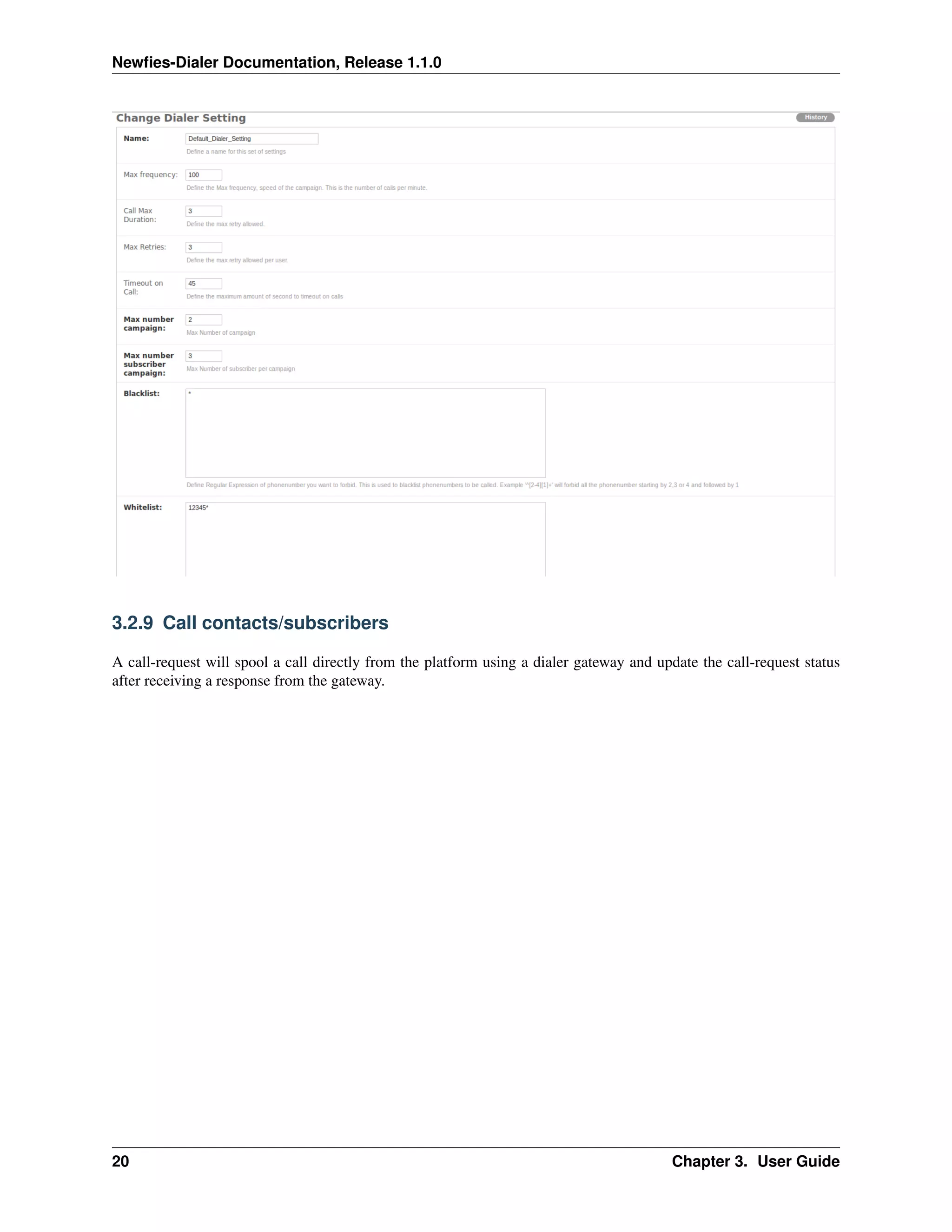 Newﬁes-Dialer Documentation, Release 1.1.0




3.2.9 Call contacts/subscribers

A call-request will spool a call directly from the platform using a dialer gateway and update the call-request status
after receiving a response from the gateway.




20                                                                                       Chapter 3. User Guide
 