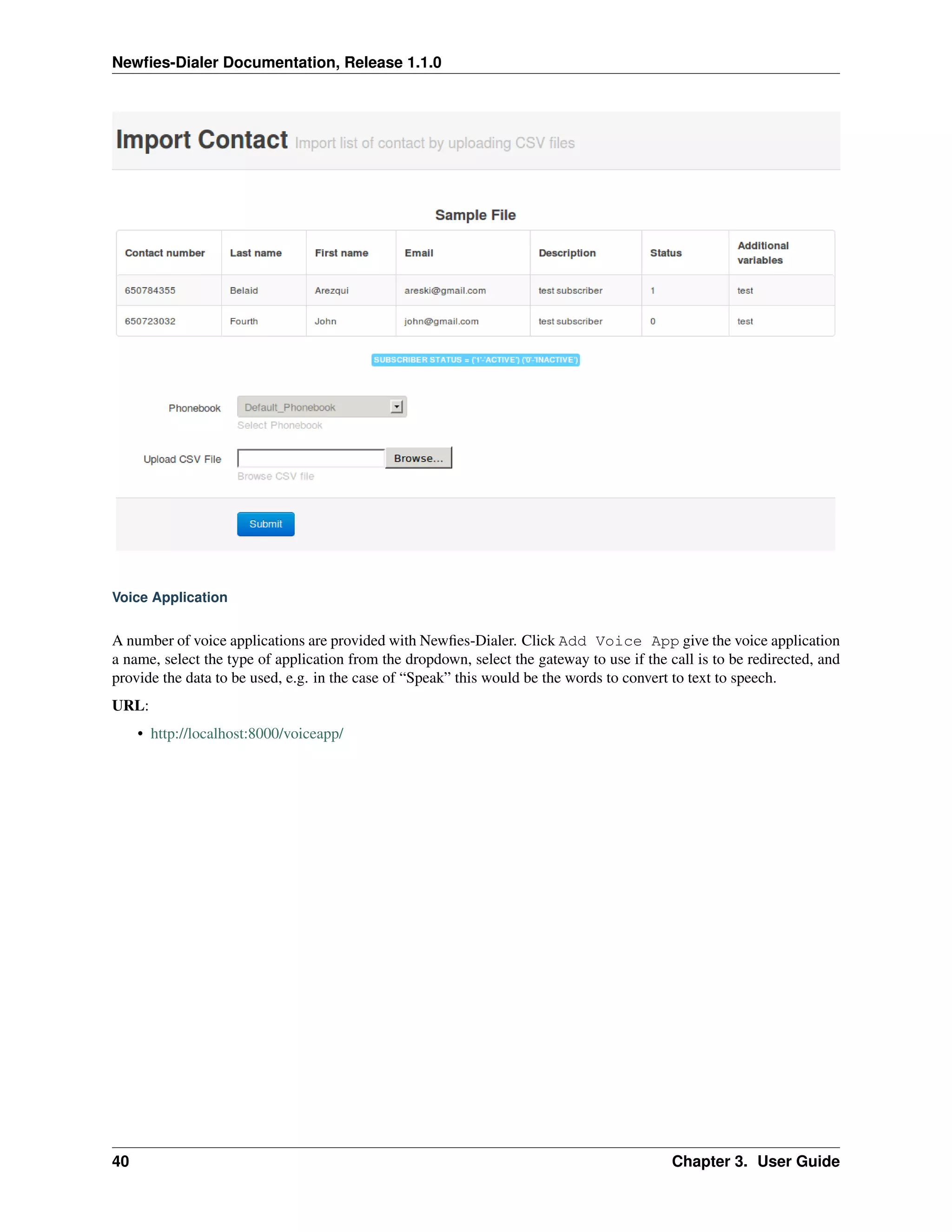Newﬁes-Dialer Documentation, Release 1.1.0




Voice Application


A number of voice applications are provided with Newﬁes-Dialer. Click Add Voice App give the voice application
a name, select the type of application from the dropdown, select the gateway to use if the call is to be redirected, and
provide the data to be used, e.g. in the case of “Speak” this would be the words to convert to text to speech.
URL:
     • http://localhost:8000/voiceapp/




40                                                                                          Chapter 3. User Guide
 