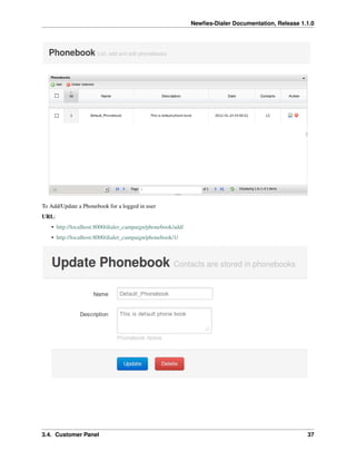 Newﬁes-Dialer Documentation, Release 1.1.0




To Add/Update a Phonebook for a logged in user
URL:
   • http://localhost:8000/dialer_campaign/phonebook/add/
   • http://localhost:8000/dialer_campaign/phonebook/1/




3.4. Customer Panel                                                                                37
 