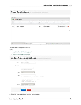 Newﬁes-Dialer Documentation, Release 1.1.0




To Add/Update a contact in a voice app
URL:
    • http://localhost:8000/voiceapp/add/
    • http://localhost:8000/voiceapp/1/




A Number of voice applications currently supported are:-


3.4. Customer Panel                                                                               41
 