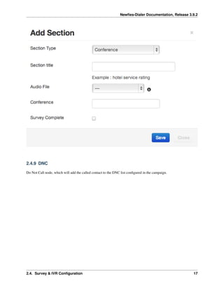 Newﬁes-Dialer Documentation, Release 3.9.2
2.4.9 DNC
Do Not Call node, which will add the called contact to the DNC list conﬁgured in the campaign.
2.4. Survey & IVR Conﬁguration 17
 