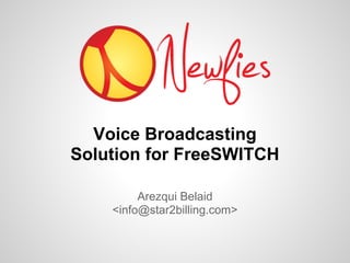 Voice Broadcasting
Solution for FreeSWITCH

         Arezqui Belaid
    <info@star2billing.com>
 