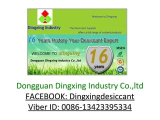 Dongguan Dingxing Industry Co.,ltd
FACEBOOK: Dingxingdesiccant
Viber ID: 0086-13423395334

 