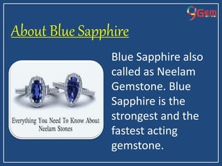 About Blue Sapphire
Blue Sapphire also
called as Neelam
Gemstone. Blue
Sapphire is the
strongest and the
fastest acting
gemstone.
 