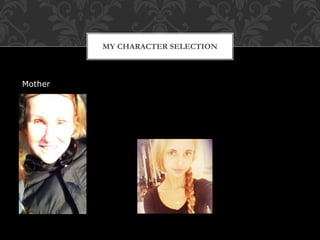 MY CHARACTER SELECTION
Mother
 
