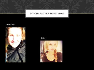 MY CHARACTER SELECTION
Mia
Mother
 