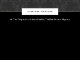  The Forgotten – Science Fiction, Thriller, Drama, Mystery
MY INSPIRATION GENRE
 