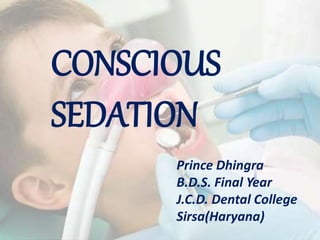 CONSCIOUS
SEDATION
Prince Dhingra
B.D.S. Final Year
J.C.D. Dental College
Sirsa(Haryana)
 