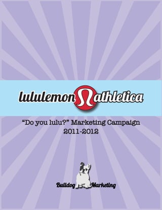 lululemon           athletica
“Do you lulu?” Marketing Campaign
            2011-2012
 